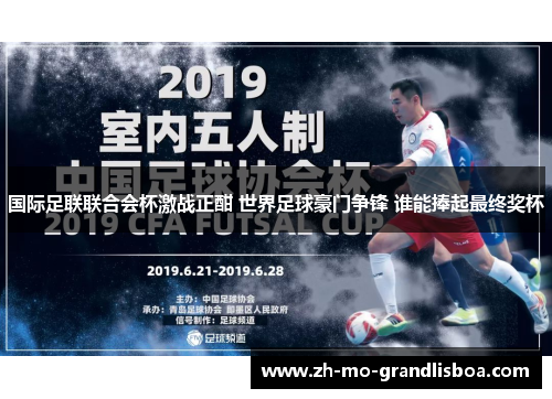国际足联联合会杯激战正酣 世界足球豪门争锋 谁能捧起最终奖杯