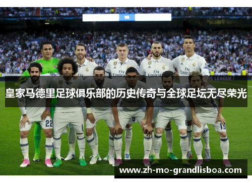 皇家马德里足球俱乐部的历史传奇与全球足坛无尽荣光